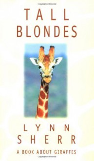 Tall Blondes: A Book About Giraffes - Lynn Sherr