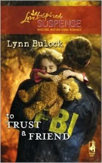 To Trust a Friend (Steeple Hill Love Inspired Suspense #108) (Trust Series #2) - Lynn Bulock