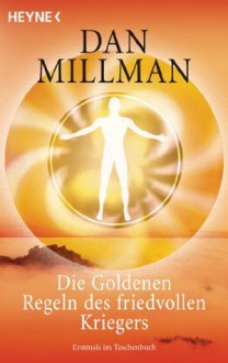 Die Goldenen Regeln des friedvollen Kriegers (German Edition) - Dan Millman, Annemarie Döring