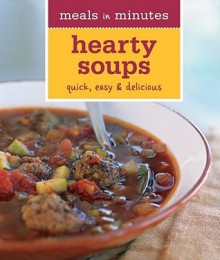 Meals in Minutes: Hearty Soups: Quick, Easy & Delicious - Georgeanne Brennan