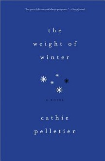 The Weight of Winter - Cathie Pelletier