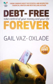 Debt-Free Forever: Take Control of Your Money and Your Life - Gail Vaz-Oxlade