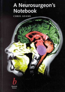 A Neurosurgeon's Notebook: One Man's Way Of Trying To Avoid Trouble - Chris Adams