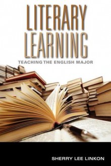 Literary Learning: Teaching the English Major - Sherry Lee Linkon