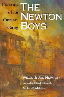 The Newton Boys: Portrait of an Outlaw Gang - Willis Newton, Joe Newton, Claude Stanush