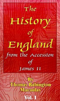 The History Of England From The Accession Of James Ii: Book One (History Of England; From The Accession Of James Ii) - Thomas Babington Macaulay