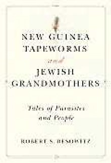 New Guinea Tapeworms and Jewish Grandmothers: Tales of Parasites and People - Robert S. Desowitz