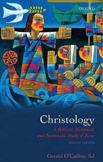 Christology: A Biblical, Historical, and Systematic Study of Jesus - Gerald O'Collins