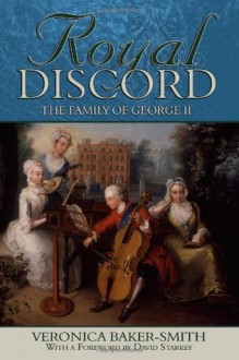 Royal Discord: The Family of George II - Veronica P.M. Baker-Smith, David Starkey