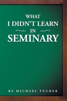 What I Didn't Learn in Seminary - Michael Tucker