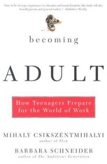 Becoming Adult: How Teenagers Prepare For The World Of Work - Mihaly Csikszentmihalyi, Barbara Schneider