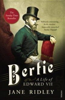 Bertie: A Life of Edward VII - Jane Ridley