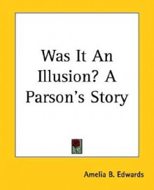 Was It an Illusion? a Parson's Story - Amelia B. Edwards