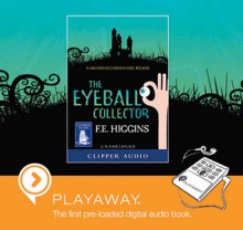 The Eyeball Collector (Playaway) - F.E. Higgins