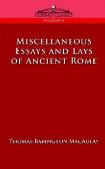 Miscellaneous Essays And Lays Of Ancient Rome - Thomas Babington Macaulay