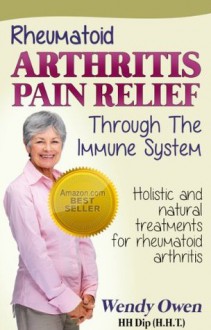 Rheumatoid Arthritis Pain Relief (Natural Health Books) - Wendy Owen, Banciu Romulus