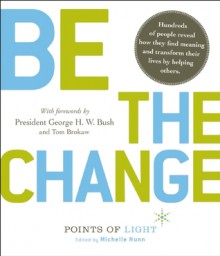 Be the Change!: Change the World. Change Yourself - Michelle Nunn, David Hume Kennerly, Tom Brokaw