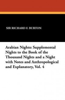 Arabian Nights: Supplemental Nights to the Book of the Thousand Nights and a Night with Notes and Anthropological and Explanatory, Vol.4 - Anonymous Anonymous, Richard Francis Burton