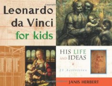 Leonardo da Vinci for Kids: His Life and Ideas, 21 Activities (For Kids series) - Janis Herbert