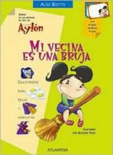 Mi vecina es una bruja (Diario de las metidas de pata de la curiosa Aylén) - Aldo Boetto