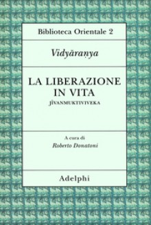 La liberazione in vita (Jivanmuktiviveka) - Madhava, Roberto Donatoni