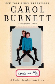 Carrie and Me: A Mother-Daughter Love Story - Carol Burnett