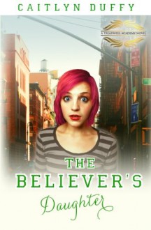 The Believer's Daughter (Treadwell Academy Series #2) - Caitlyn Duffy