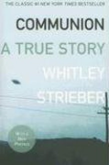 Communion: A True Story - Whitley Strieber