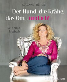 Der Hund, die Krähe, das Om ... und Ich!: Mein Yoga-Tagebuch - Susanne Fröhlich