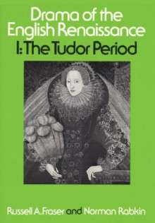 Drama of the English Renaissance: Volume 1, the Tudor Period - Russell A. Fraser, Norman Rabkin