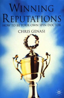 Winning Reputations: How to Be Your Own Spin Doctor - Chris Genasi