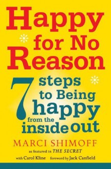 Happy For No Reason: 7 Steps to Being Happy From the Inside Out - Marci Shimoff, Carol Kline