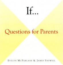 If . . .: Questions for Parents - Evelyn McFarlane, James Saywell