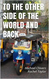 To the Other Side of the World and Back - Michael Chivers, Rachel Taylor