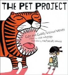 The Pet Project: Cute and Cuddly Vicious Verses - Lisa Wheeler, Zachariah OHora