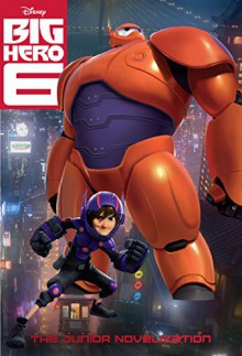 Big Hero Six: The Junior Novelization - Disney Book Group