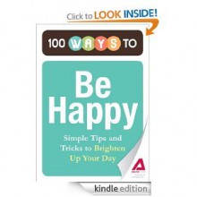 100 Ways to Be Happy: Simple Tips and Tricks to Brighten Your Day - Adams Media