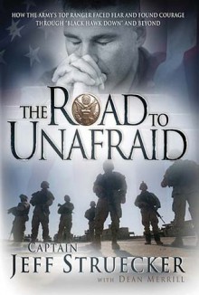 The Road to Unafraid: How the Army's Top Ranger Faced Fear and Found Courage through - Jeff Struecker