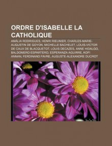 Ordre D'Isabelle La Catholique: Am Lia Rodrigues, Henri Rieunier, Charles-Marie-Augustin de Goyon, Michelle Bachelet - Source Wikipedia