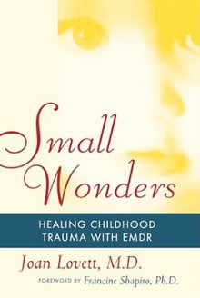 Small Wonders: Healing Childhood Trauma With EMDR - Joan Lovett