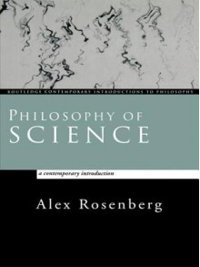 Philosophy of Science: A Contemporary Introduction - Alex Rosenberg