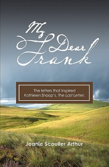 My Dear Frank: The Letters That Inspired the Novel, the Last Letter - Jeanie Scouller Arthur, Kathleen Shoop, Barbara Arthur Jacobs