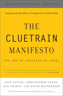 The Cluetrain Manifesto: The End of Business as Usual - Rick Levine, Christopher Locke, Doc Searls, David Weinberger