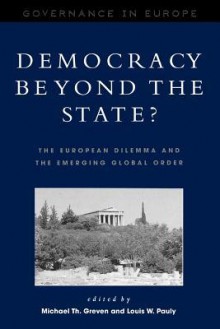 Democracy Beyond the State?: The European Dilemma and the Emerging Global Order - Michael Th. Pauly, Louis W. Greven, Louis W. Pauly