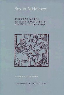 Sex in Middlesex: Popular Mores in a Massachusetts County, 1649-1699 - Roger Thompson, David D. Hall