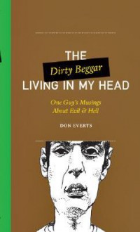 The Dirty Beggar Living in My Head: One Guy's Musings about Evil & Hell - Don Everts