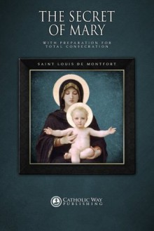 The Secret of Mary: With Preparation for Total Consecration - Saint Louis De Montfort, Catholic Way Publishing