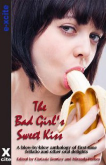 The Bad Girls Sweet Kiss: A Blow-By-Blow Anthology of First-Time Fellatio and Other Oral Delights - Chrissie Bentley, Dorla Moorhouse, Angela Propps, Josephine Myles