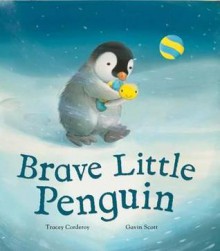 Brave Little Penguin. - Tracey Corderoy, Gavin Scott