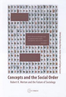 Concepts and the Social Order: Robert K. Merton and the Future of Sociology - Yehuda Elkana, Andras Szigete, Gyorgy Lissauer